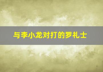 与李小龙对打的罗礼士