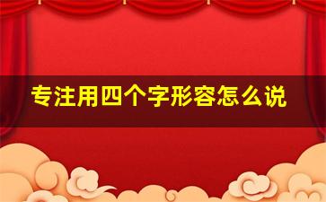 专注用四个字形容怎么说