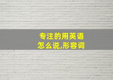 专注的用英语怎么说,形容词