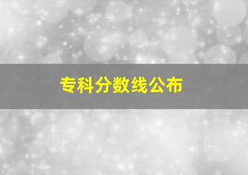 专科分数线公布