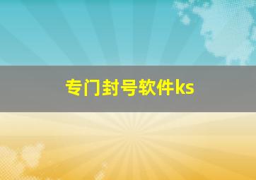 专门封号软件ks