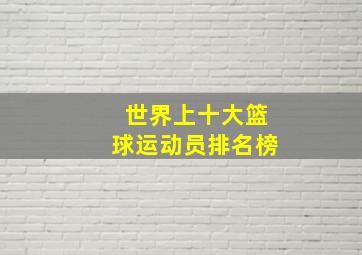 世界上十大篮球运动员排名榜