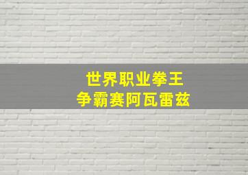 世界职业拳王争霸赛阿瓦雷兹