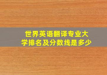 世界英语翻译专业大学排名及分数线是多少