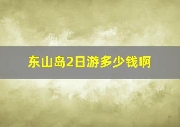 东山岛2日游多少钱啊