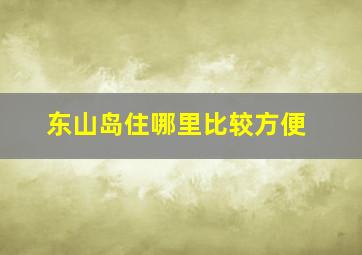 东山岛住哪里比较方便