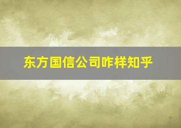 东方国信公司咋样知乎