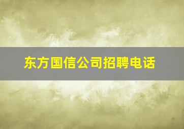 东方国信公司招聘电话