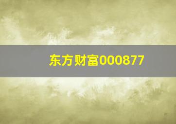 东方财富000877