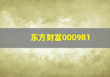 东方财富000981