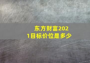 东方财富2021目标价位是多少