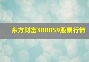 东方财富300059股票行情