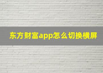 东方财富app怎么切换横屏