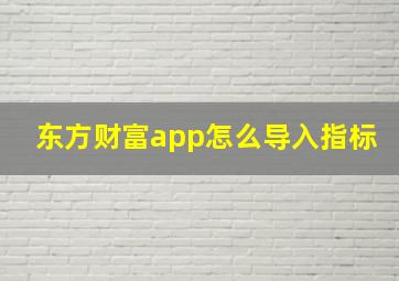 东方财富app怎么导入指标