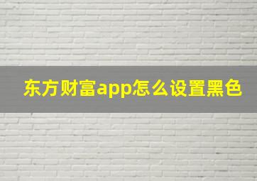 东方财富app怎么设置黑色