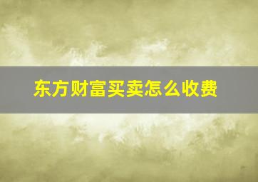 东方财富买卖怎么收费