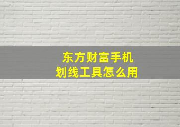 东方财富手机划线工具怎么用