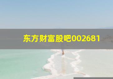 东方财富股吧002681