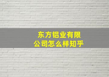 东方铝业有限公司怎么样知乎