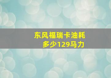 东风福瑞卡油耗多少129马力