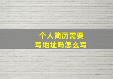 个人简历需要写地址吗怎么写