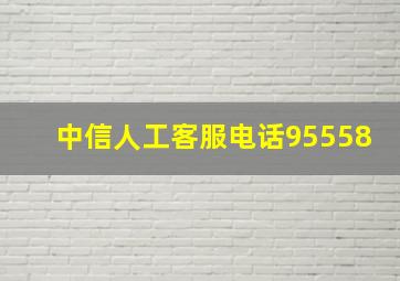 中信人工客服电话95558