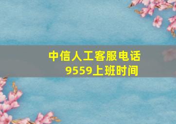 中信人工客服电话9559上班时间