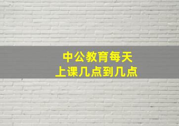 中公教育每天上课几点到几点