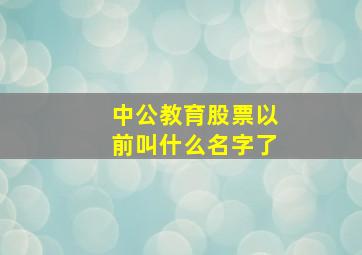 中公教育股票以前叫什么名字了