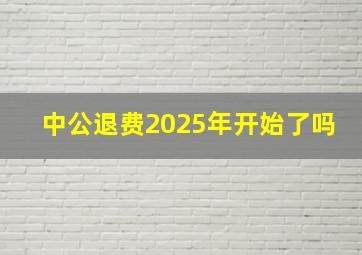 中公退费2025年开始了吗