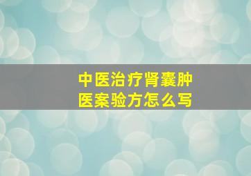 中医治疗肾囊肿医案验方怎么写