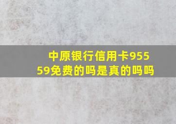 中原银行信用卡95559免费的吗是真的吗吗