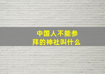 中国人不能参拜的神社叫什么