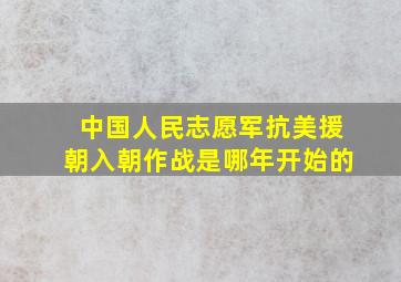 中国人民志愿军抗美援朝入朝作战是哪年开始的