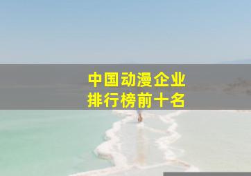 中国动漫企业排行榜前十名