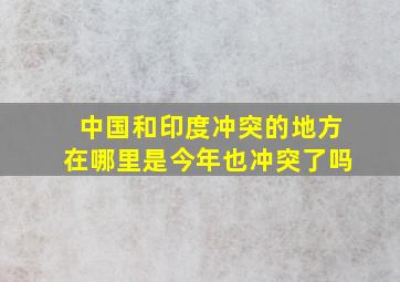 中国和印度冲突的地方在哪里是今年也冲突了吗