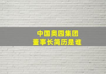 中国奥园集团董事长简历是谁