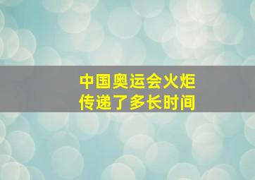 中国奥运会火炬传递了多长时间