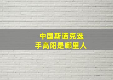 中国斯诺克选手高阳是哪里人