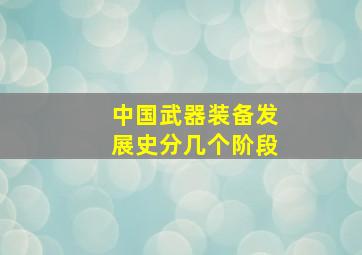 中国武器装备发展史分几个阶段