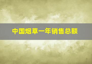 中国烟草一年销售总额