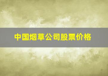 中国烟草公司股票价格