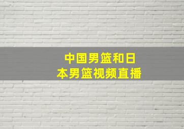 中国男篮和日本男篮视频直播