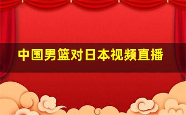 中国男篮对日本视频直播