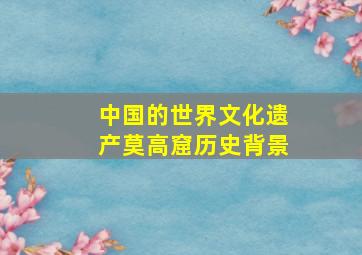 中国的世界文化遗产莫高窟历史背景