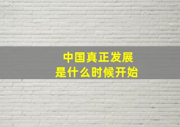 中国真正发展是什么时候开始