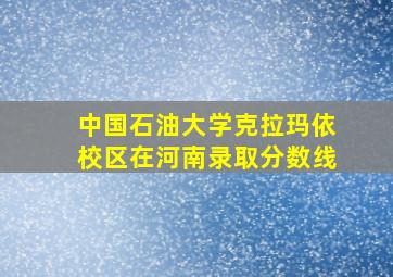 中国石油大学克拉玛依校区在河南录取分数线