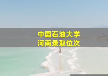 中国石油大学河南录取位次