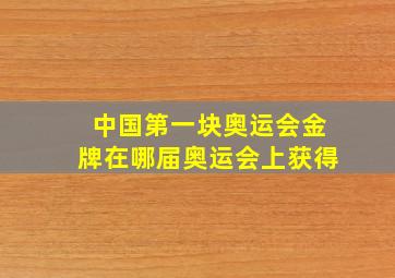 中国第一块奥运会金牌在哪届奥运会上获得