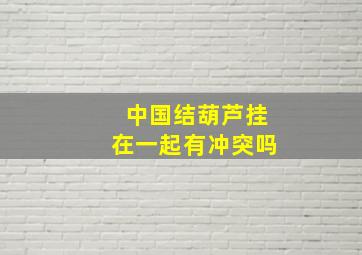 中国结葫芦挂在一起有冲突吗